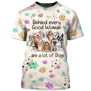 3D Dog T Shirts, Behind Every Good Woman Are A Lot Of Dog All Over Print T-Shirt, Gift For Pet Loves