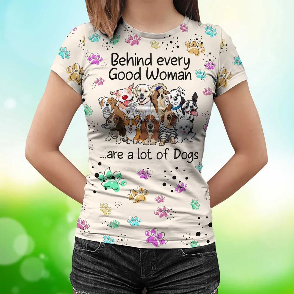 3D Dog T Shirts, Behind Every Good Woman Are A Lot Of Dog All Over Print T-Shirt, Gift For Pet Loves