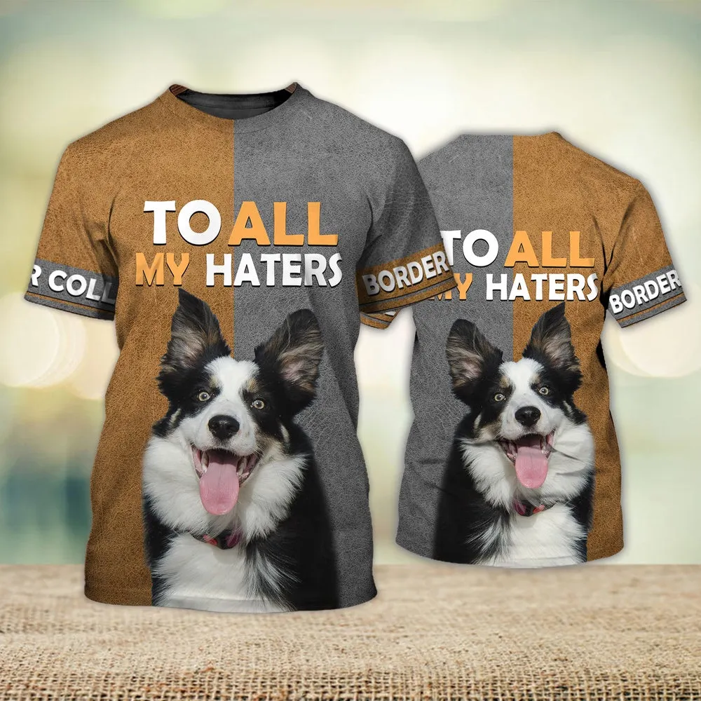 3D Dog T Shirts, Border Collie To All My Haters All Over Print T-Shirt, Gift For Pet Loves