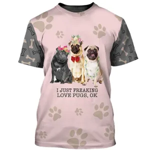 3D Dog T Shirts, I Just Freaking Love Pugs All Over Print T-Shirt, Gift For Pet Loves